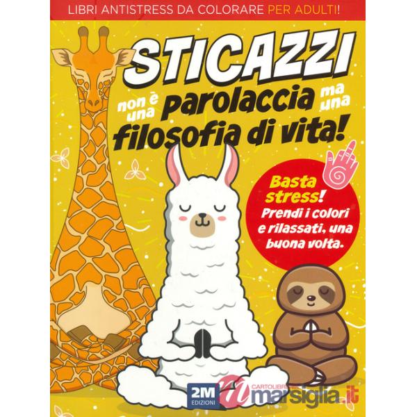 Sticazzi non è una parolaccia ma una filosofia di vita. Libri antistress da colorare per adulti! Ediz. illustrata