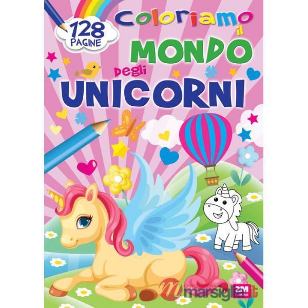 Coloriamo il mondo degli unicorni. Ediz. a colori