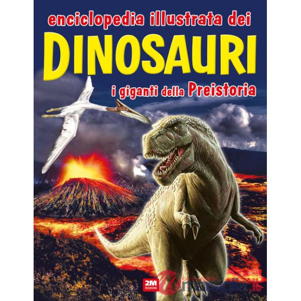 Enciclopedia illustrata dei dinosauri. I giganti della Preistoria