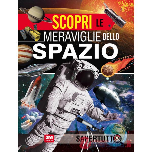 Scopri le meraviglie dello spazio. Ediz. a colori
