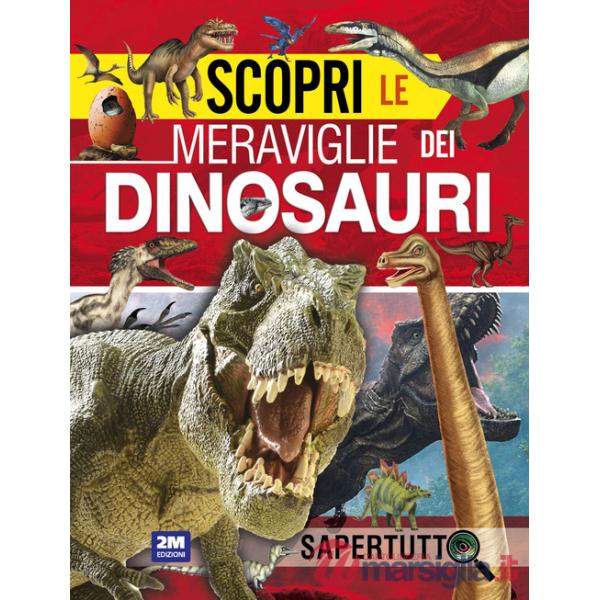 Scopri le meraviglie dei dinosauri. Ediz. a colori