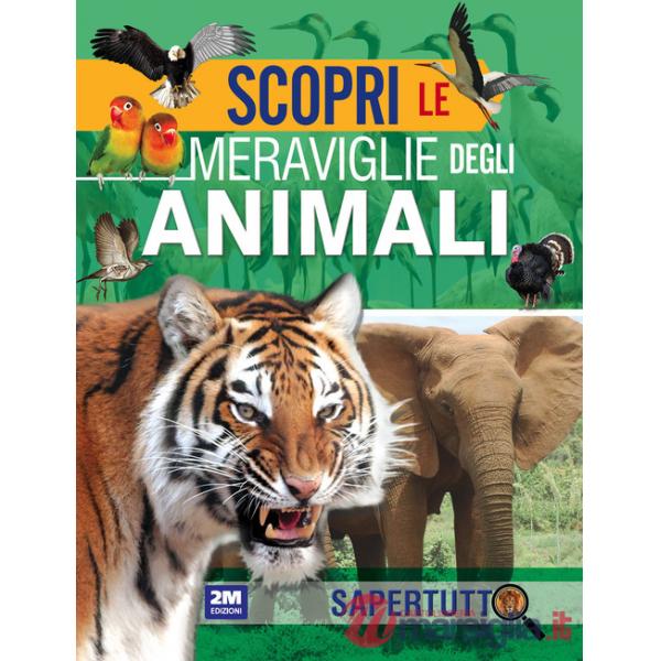 Scopri le meraviglie degli animali. Ediz. a colori