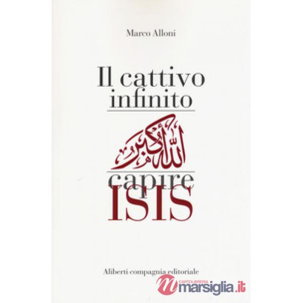 Cattivo infinito. Capire Isis (Il)