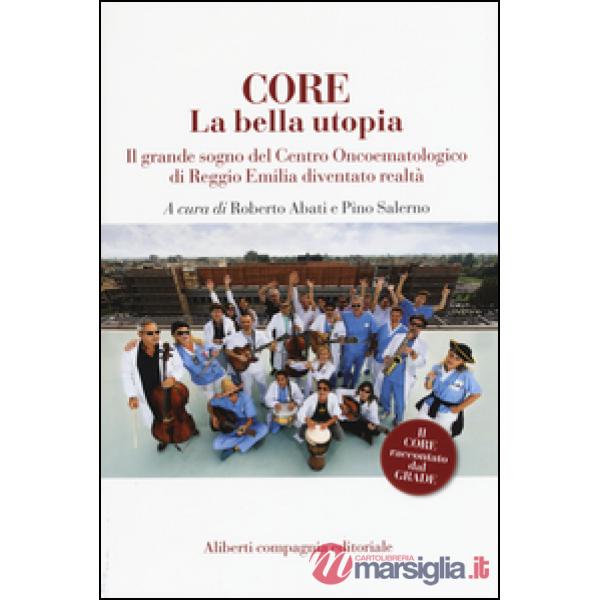CORE. La bella utopia. Il grande sogno del Centro oncoematologico di Reggio Emilia diventato realtà