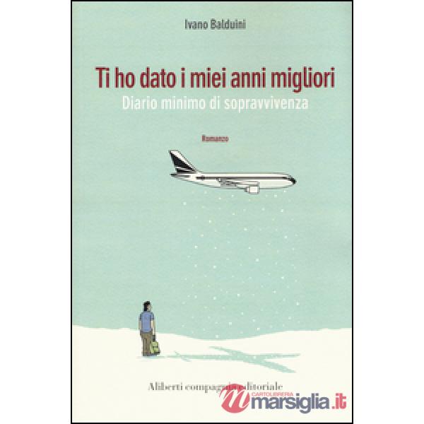 Ti ho dato i miei anni migliori. Diario minimo di sopravvivenza
