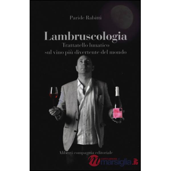 Lambruscologia. Trattato lunatico sul vino più divertente del mondo
