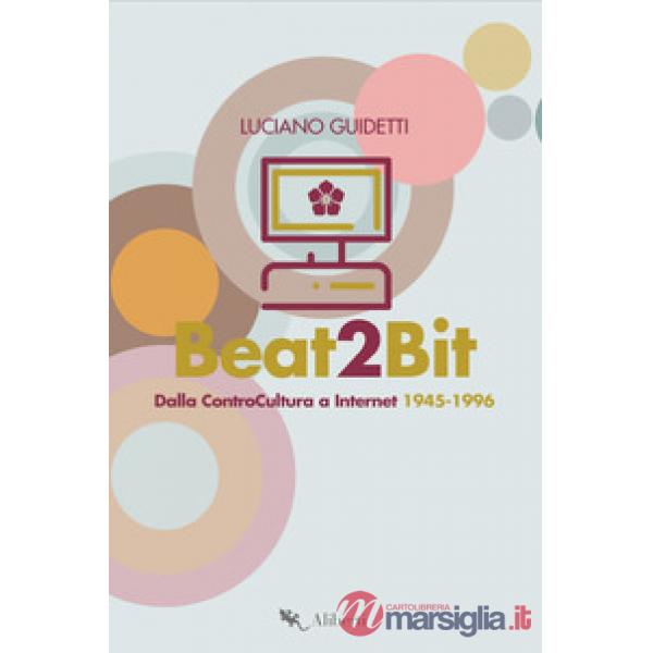 Beat2Bit. Dalla ControCultura a Internet 1945-1996