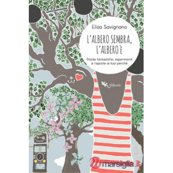 Albero sembra, l'albero è. Piante fantastiche, esperimenti e risposte ai tuoi perché (L')
