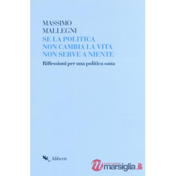 Se la politica non cambia la vita non serve a niente. Riflessioni per un politica sana