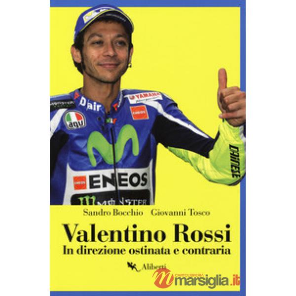 Valentino Rossi. In direzione ostinata e contraria