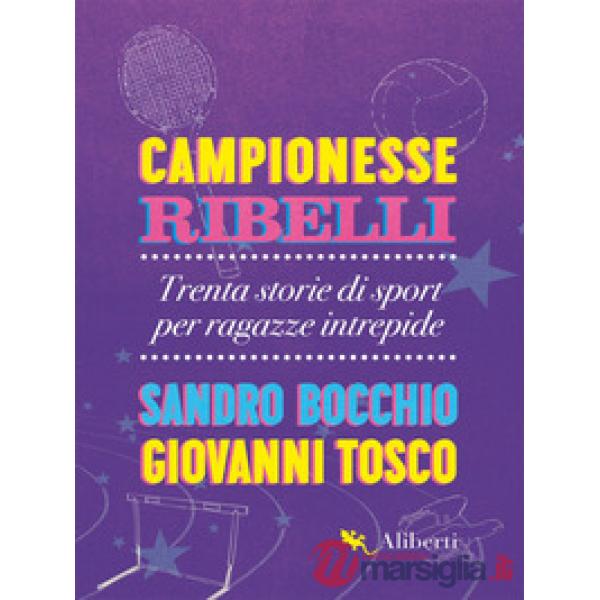 Campionesse ribelli. Trenta storie di sport per ragazze intrepide