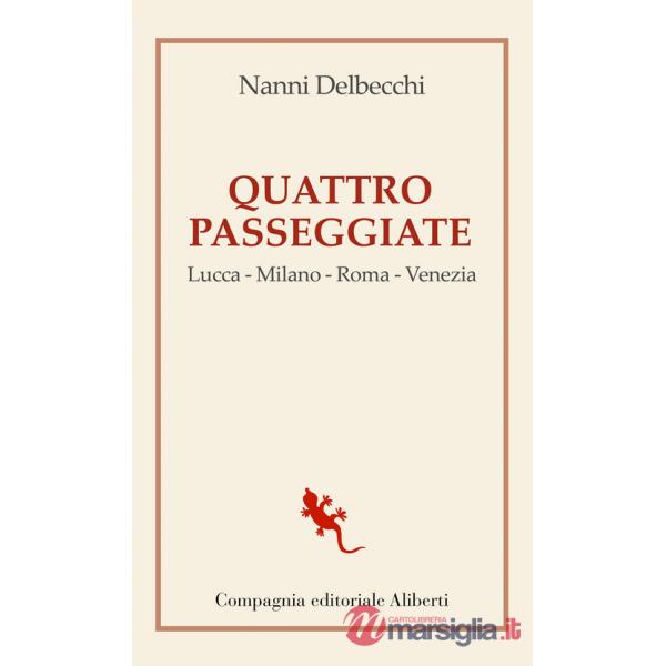Quattro passeggiate. Lucca-Milano-Roma-Venezia