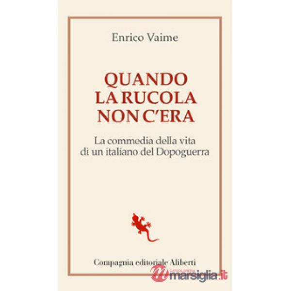 Quando la rucola non c'era. La commedia della vita di un italiano del Dopoguerra