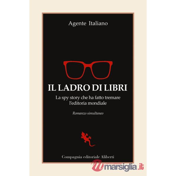 Ladro di libri. La spy story che ha fatto tremare l'editoria mondiale. Romanzo simultaneo (Il)