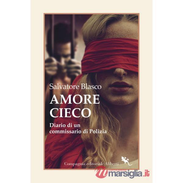 Amore cieco. Diario di un commissario di Polizia