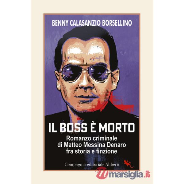 Boss è morto. Romanzo criminale di Matteo Messina Denaro fra storia e finzione (Il)