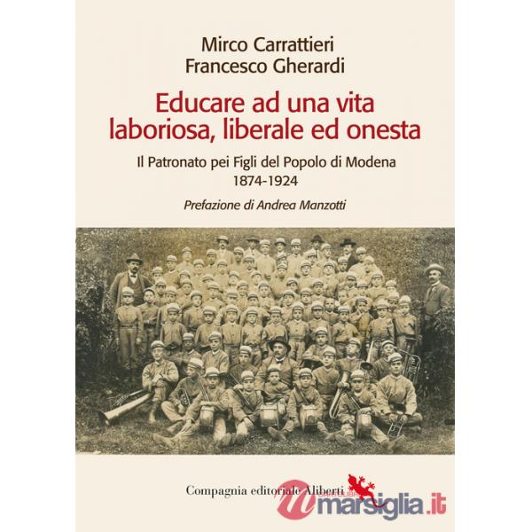Educare ad una vita laboriosa, liberale ed onesta. Il Patronato pei Figli del Popolo di Modena 1874-1924