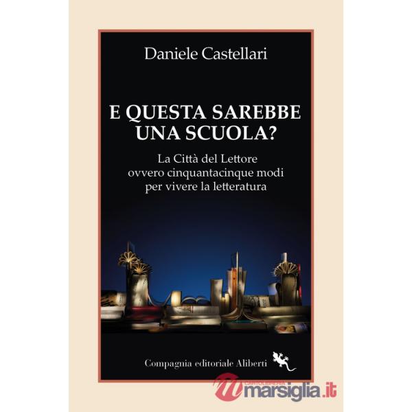 E questa sarebbe una scuola? La Città del lettore ovvero cinquantacinque modi per vivere la letteratura