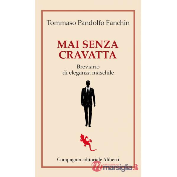 Mai senza cravatta. Breviario di eleganza maschile