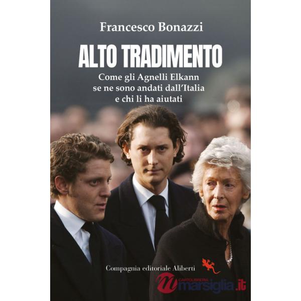 Alto tradimento. Come gli Agnelli Elkann se ne sono andati dall'Italia e chi li ha aiutati