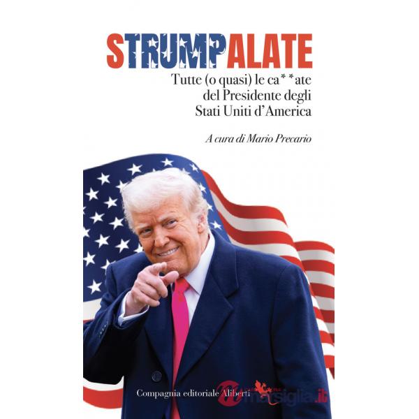 Strumpalate. Tutte (o quasi) le ca**ate del presidente degli Stati Uniti d'America