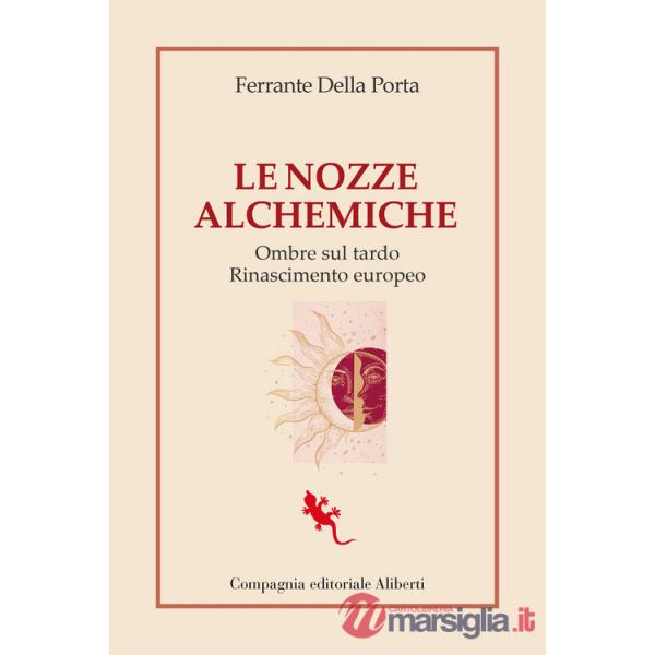 Nozze alchemiche. Ombre sul tardo Rinascimento europeo (Le)