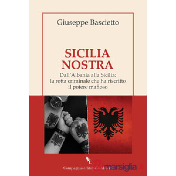 Sicilia Nostra. Dall'Albania alla Sicilia: la rotta criminale che ha riscritto il potere mafioso