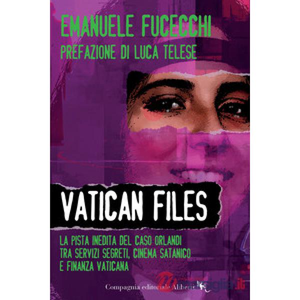 Vatican Files. La pista inedita del caso Orlandi tra Servizi segreti, cinema satanico e finanza vaticana