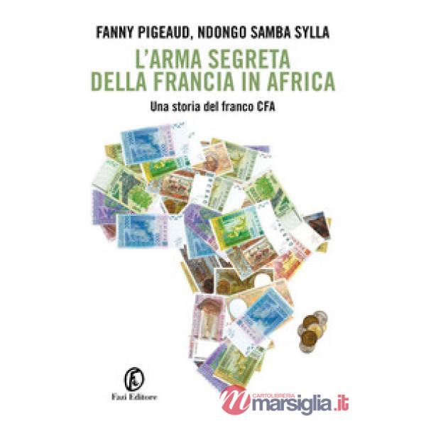 Arma segreta della Francia in Africa. Una storia del franco CFA (L')