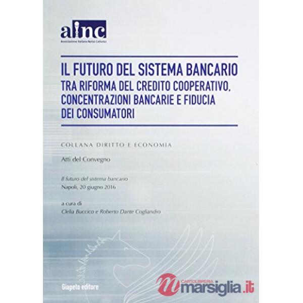 Futuro del sistema bancario tra riforma del credito cooperativo, concentrazioni bancarie e fiducia dei consumatori (Il)