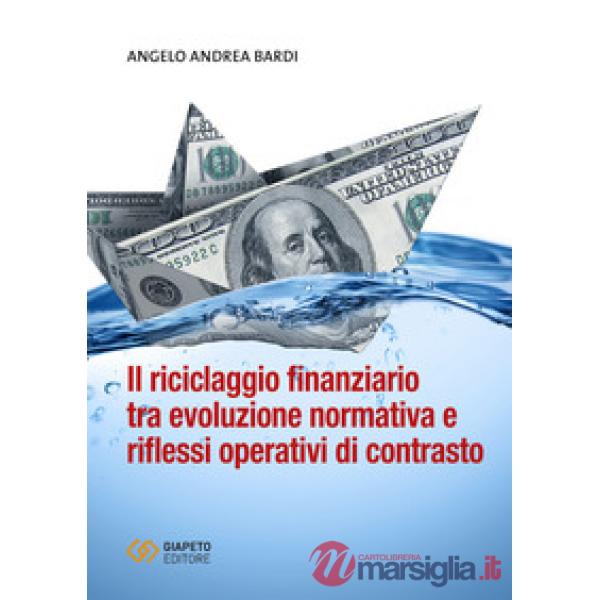 Riciclaggio finanziario tra evoluzione normativa e riflessi operativi di contrasto (Il)