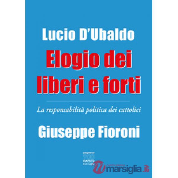Elogio dei liberi e forti. La responsabilità politica dei cattolici