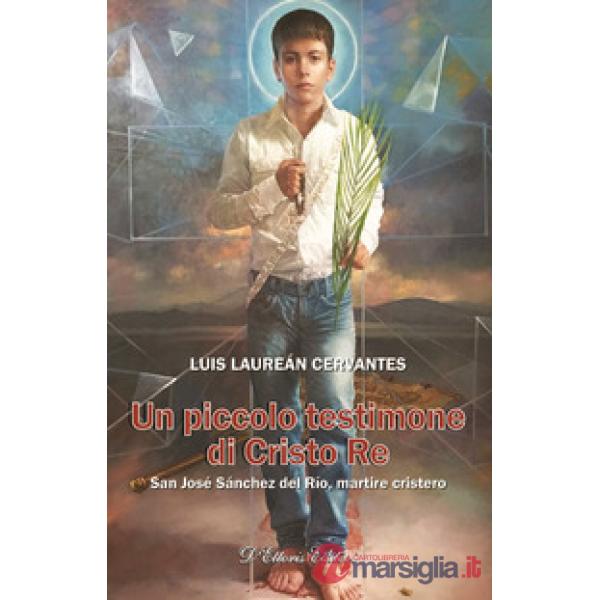 Piccolo testimone di Cristo re. San José Sánchez del Río, martire cristero (Un)