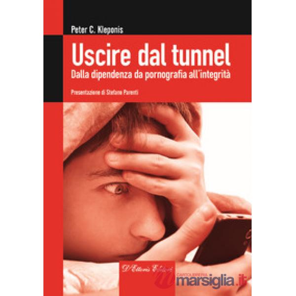 Uscire dal tunnel. Dalla dipendenza da pornografia all'integrità