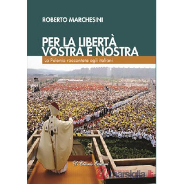 Per la libertà, vostra e nostra. La Polonia raccontata agli italiani