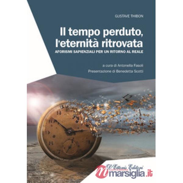 Tempo perduto, l'eternità ritrovata. Aforismi sapienziali per un ritorno al reale (Il)