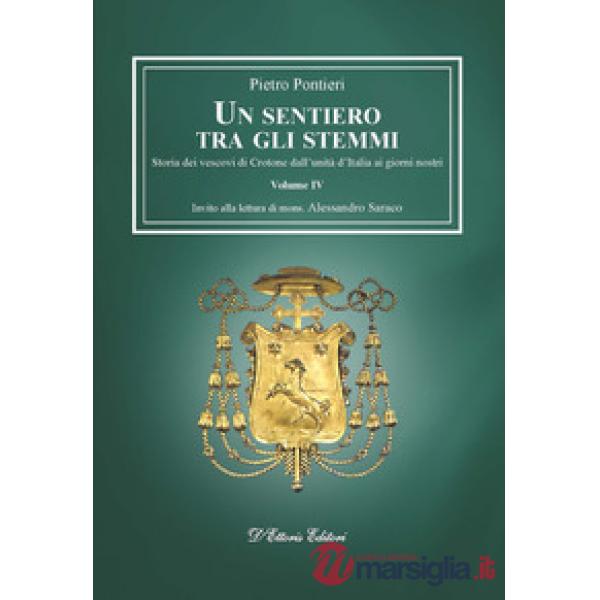 Sentiero tra gli stemmi (Un). Vol. 4: Storia dei vescovi di Crotone dall'unità d'Italia ai giorni nostri