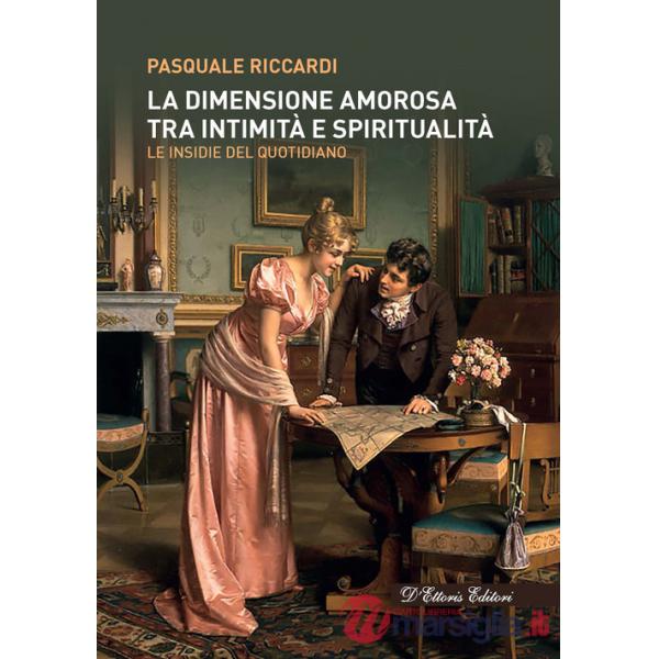 Dimensione amorosa tra intimità e spiritualità. Le insidie del quotidiano (La)
