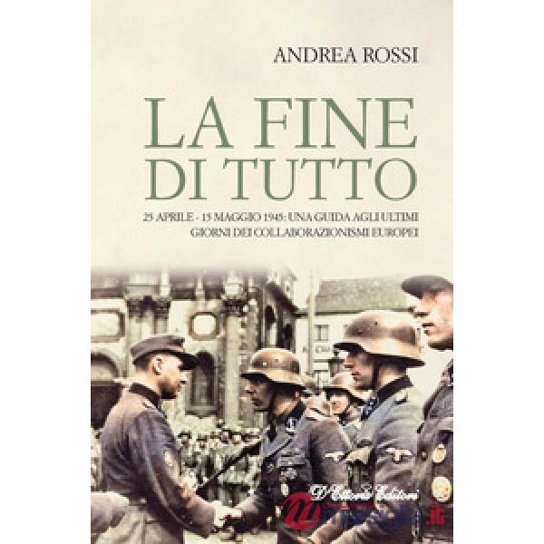 Fine di tutto. 25 aprile-15 maggio 1945: una guida agli ultimi giorni dei collaborazionismi europei (La)