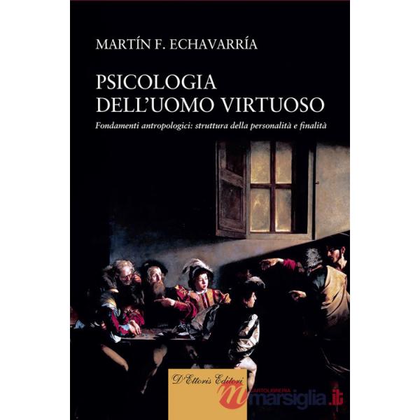 Psicologia dell'uomo virtuoso. Fondamenti antropologici: struttura della personalità e finalità