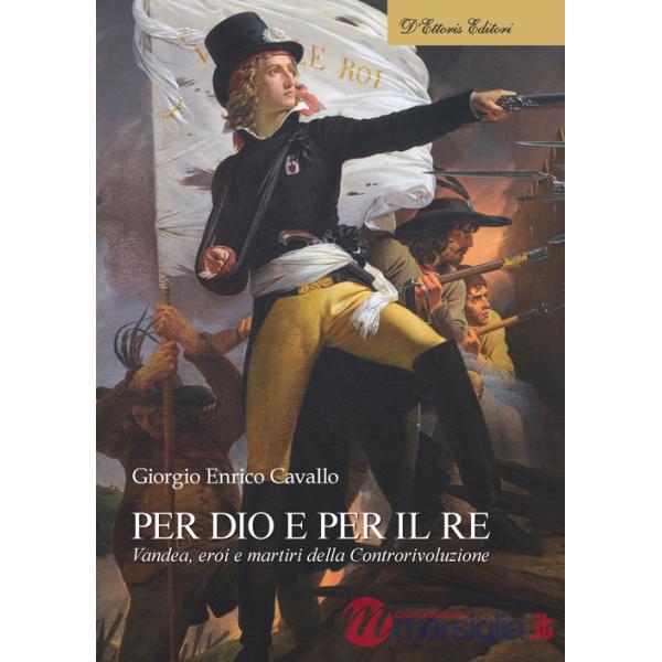Per Dio e per il re. Vandea, eroi e martiri della Controrivoluzione