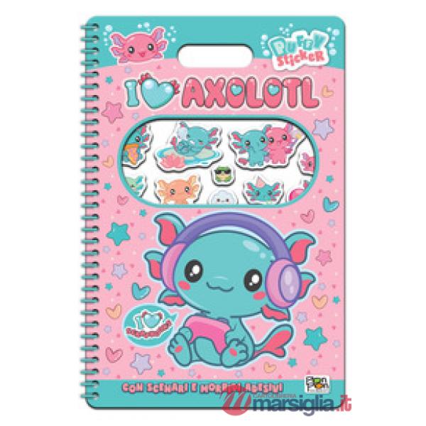 I love axolotl. Puffy sticker. I love scrapbooks. Ediz. a colori. Ediz. a spirale. Con Adesivi