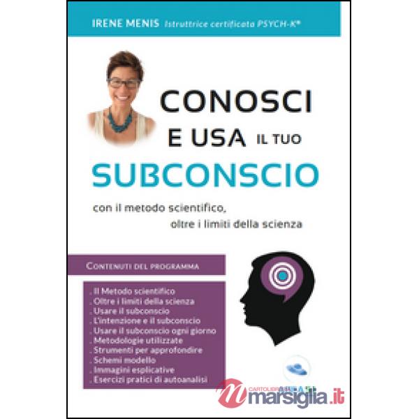 Conosci e usa il tuo subconscio. Con il metodo scientifico, oltre i limiti della scienza