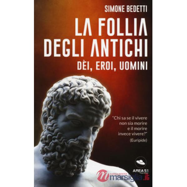 Follia degli antichi. Dei, eroi, uomini (La)