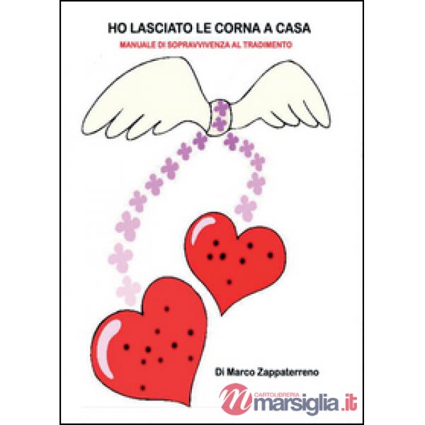 Ho lasciato le corna a casa. Manuale Psico-Umoristico di sopravvivenza al tradim
