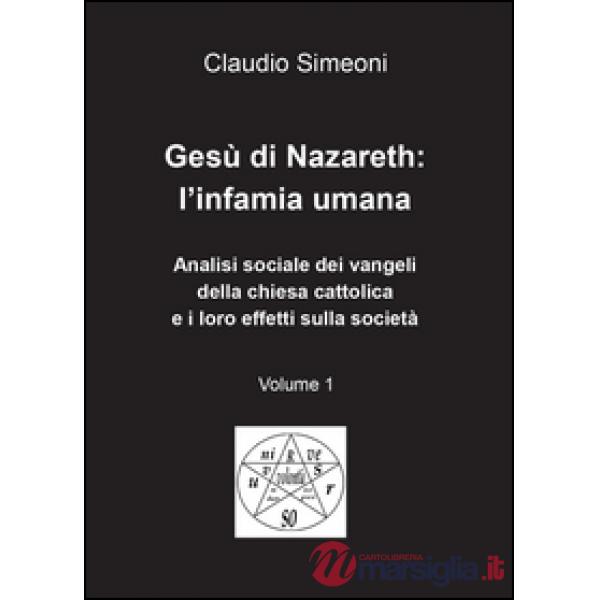Gesù di Nazareth: l'infamia umana. Vol. 1