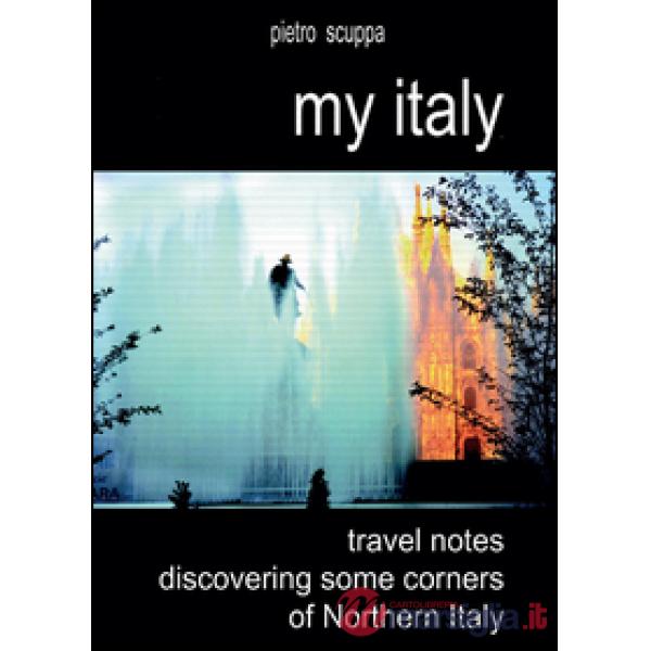 My Italy. Travel notes discovering some corners of Northern Italy