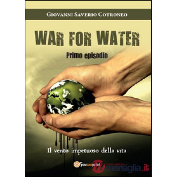 Vento impetuoso della vita. War for water (Il). Vol. 1