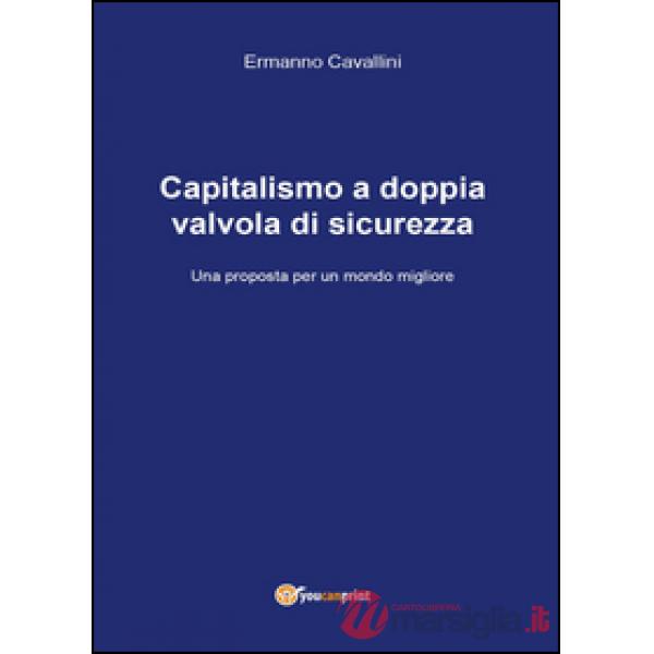 Capitalismo a doppia valvola di sicurezza. Una proposta per il mondo migliore (I