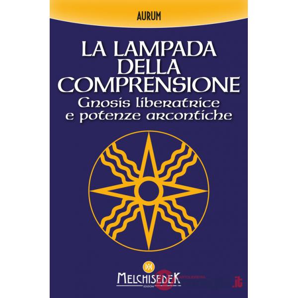 Lampada della comprensione. Gnosis liberatrice e potenze arcontiche (La)
